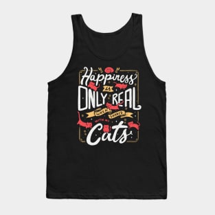 Happiness is only real when shared with my cats Tank Top